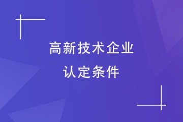 鄭州2024年申報高新技術(shù)企業(yè)需要什么條件？