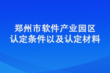 鄭州市軟件產(chǎn)業(yè)園區(qū)認定條件都有哪些