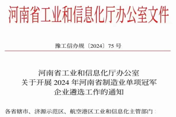 河南省工業(yè)和信息化廳辦公室 關(guān)于開(kāi)展2024 年河南省制造業(yè)單項(xiàng)冠軍企業(yè)遴選工作的通知