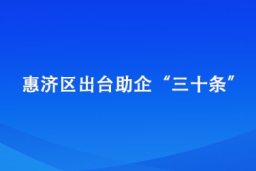 惠濟區(qū)出臺助企“三十條”