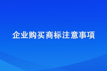 鄭州市企業(yè)購(gòu)買(mǎi)商標(biāo)的注意事項(xiàng)？建議收藏！