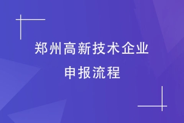 2024年高企申報(bào)快來了！鄭州高新技術(shù)企業(yè)申報(bào)流程是怎樣的？