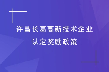 2024年許昌長葛市對高新技術(shù)企業(yè)的獎勵政策有哪些？