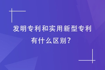 發(fā)明專利和實(shí)用新型專利有什么區(qū)別？鄭州專利代理機(jī)構(gòu)告訴您