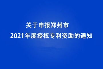 2022年關于申報鄭州市2021年度授權專利資助的通知