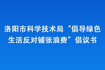 洛陽市科學(xué)技術(shù)局“倡導(dǎo)綠色生活 反對鋪張浪費”倡議書