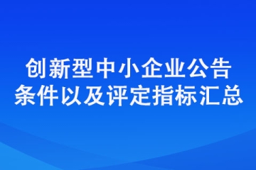 創(chuàng)新型中小企業(yè)評價標(biāo)準(zhǔn)（公告條件以及評定指標(biāo)匯總）