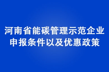 河南省能碳管理示范企業(yè)申報條件以及優(yōu)惠政策
