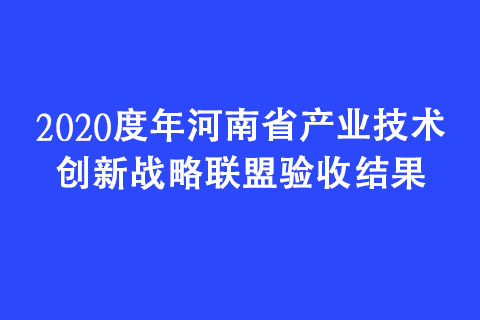 2020度年河南省產(chǎn)業(yè)技術創(chuàng)新戰(zhàn)略聯(lián)盟驗收結果