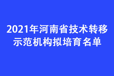 2021年河南省技術(shù)轉(zhuǎn)移示范機(jī)構(gòu)擬培育名單