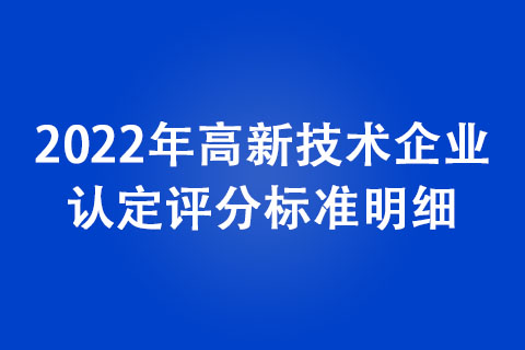 2022年高新技術(shù)企業(yè)認(rèn)定評分標(biāo)準(zhǔn)明細(xì)