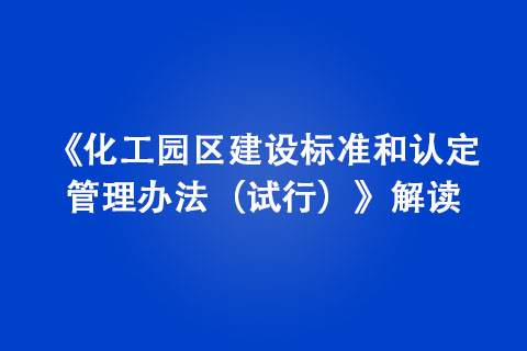 《化工園區(qū)建設(shè)標(biāo)準(zhǔn)和認(rèn)定管理辦法（試行）》解讀
