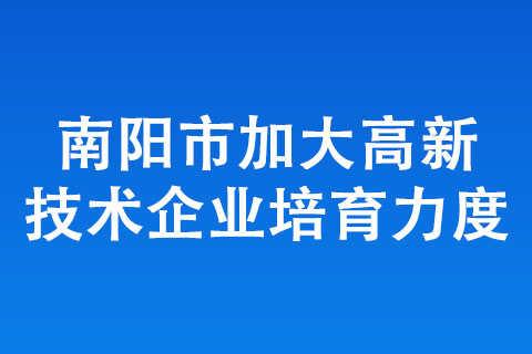 南陽市加大高新技術(shù)企業(yè)培育力度