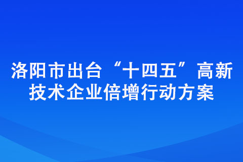 洛陽市出臺“十四五”高新技術(shù)企業(yè)倍增行動方案