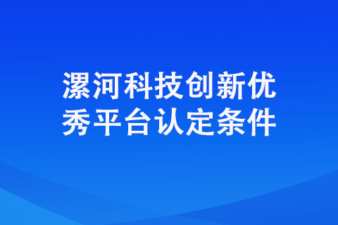 漯河科技創(chuàng)新優(yōu)秀平臺認定條件