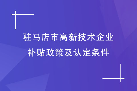 駐馬店市高新技術(shù)企業(yè)補貼政策及認定條件